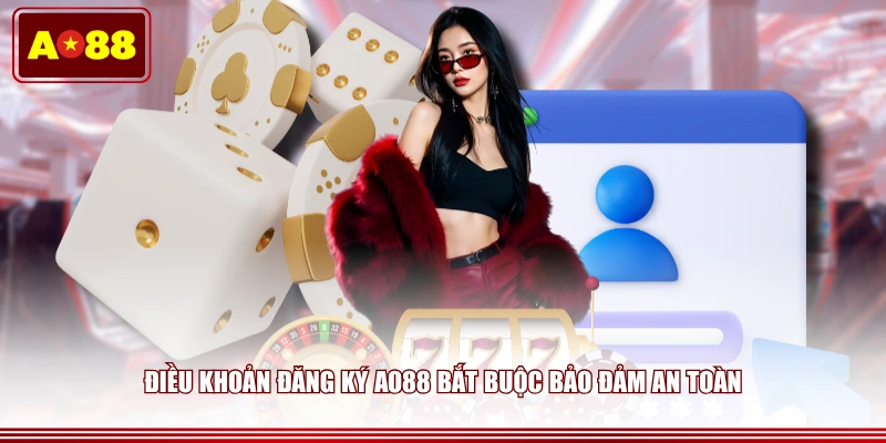 Điều khoản đăng ký AO88 bắt buộc bảo đảm an toàn